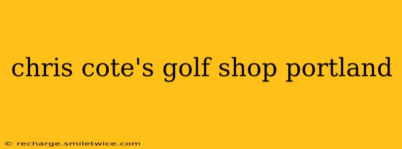 chris cote's golf shop portland