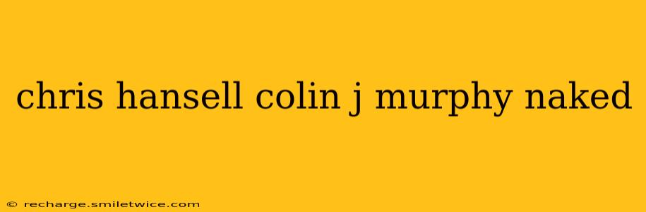 chris hansell colin j murphy naked