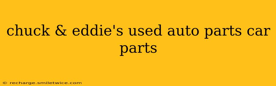 chuck & eddie's used auto parts car parts
