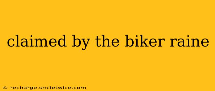 claimed by the biker raine