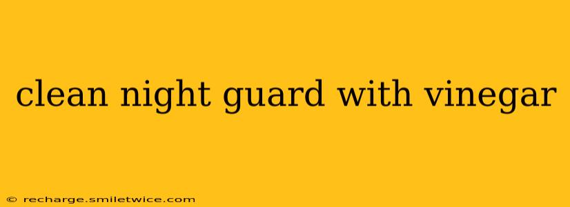 clean night guard with vinegar