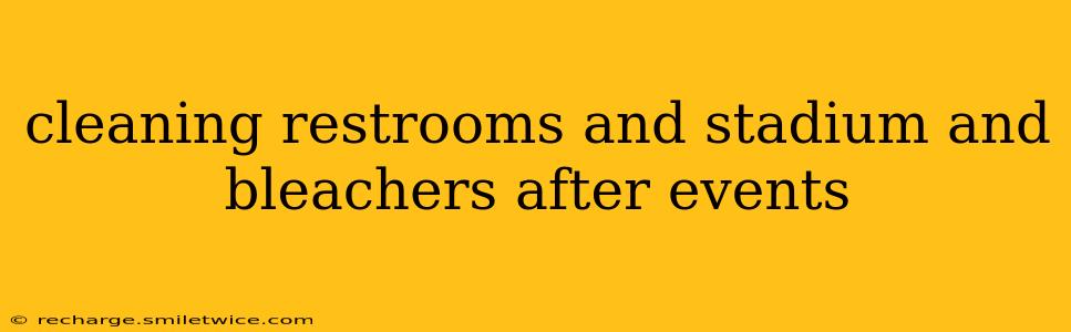 cleaning restrooms and stadium and bleachers after events