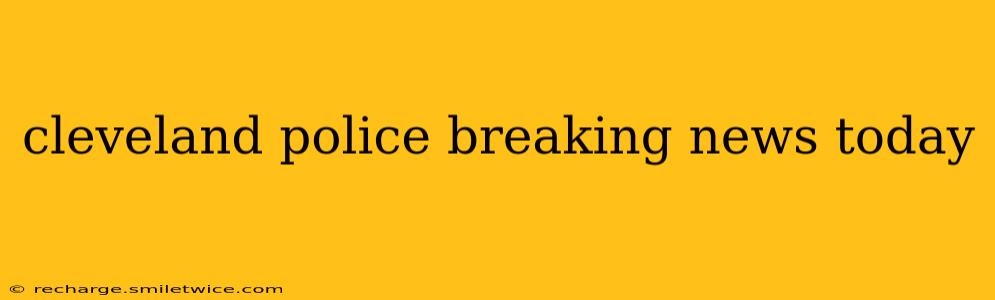 cleveland police breaking news today