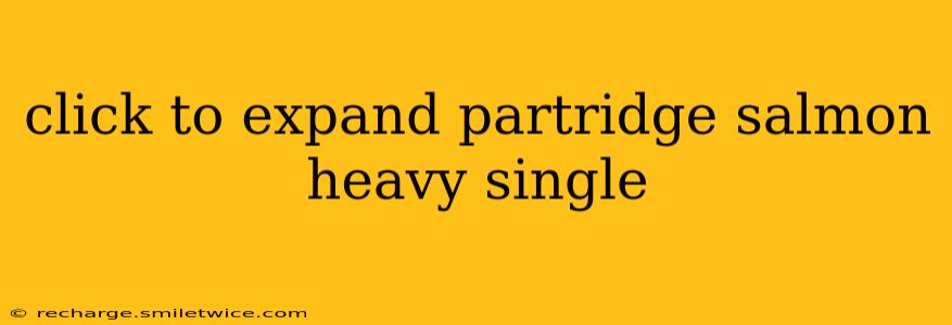click to expand partridge salmon heavy single