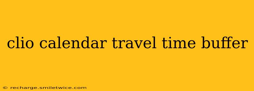 clio calendar travel time buffer