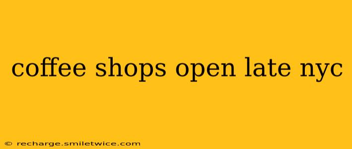 coffee shops open late nyc