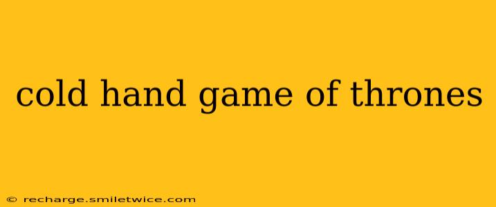 cold hand game of thrones