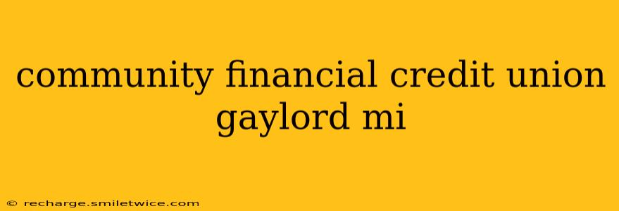 community financial credit union gaylord mi