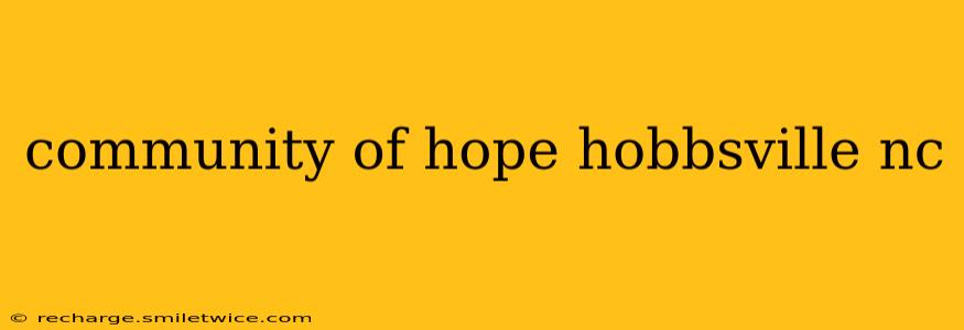 community of hope hobbsville nc