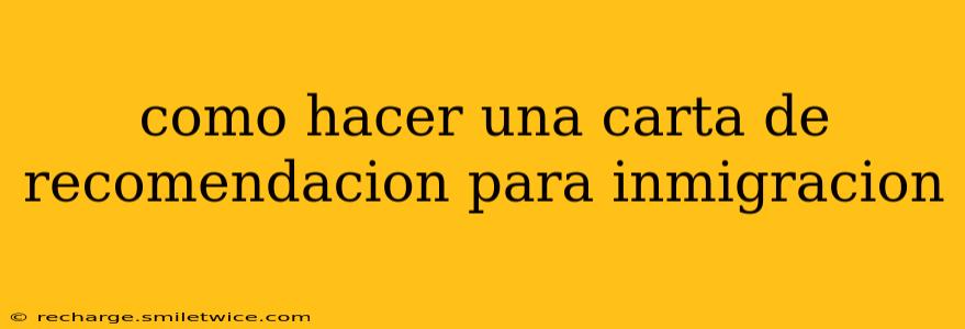 como hacer una carta de recomendacion para inmigracion