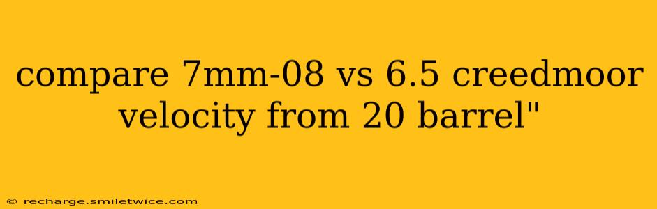 compare 7mm-08 vs 6.5 creedmoor velocity from 20 barrel"