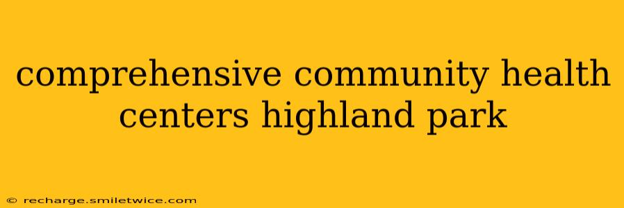 comprehensive community health centers highland park