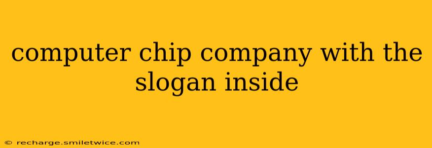 computer chip company with the slogan inside