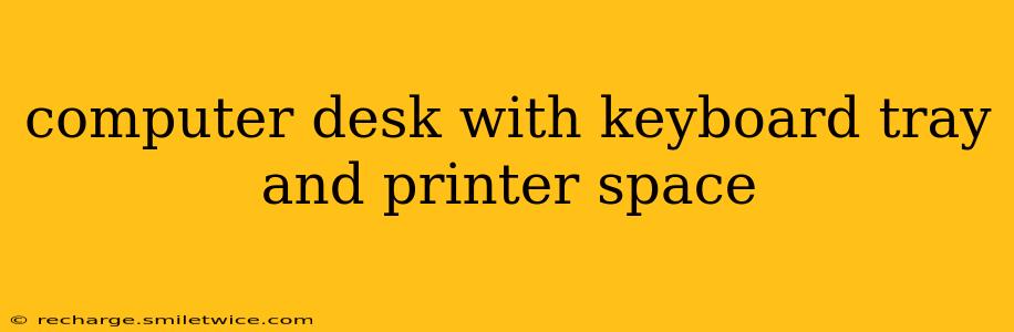 computer desk with keyboard tray and printer space