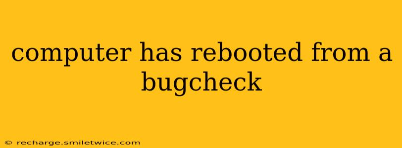 computer has rebooted from a bugcheck