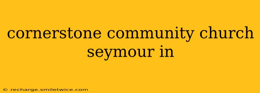 cornerstone community church seymour in