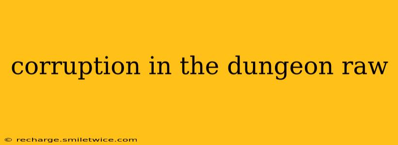 corruption in the dungeon raw