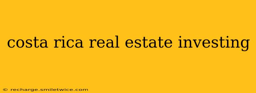 costa rica real estate investing