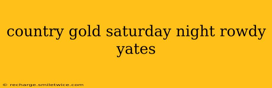 country gold saturday night rowdy yates