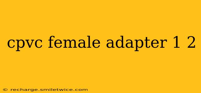 cpvc female adapter 1 2