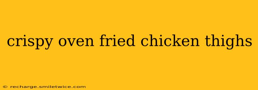 crispy oven fried chicken thighs