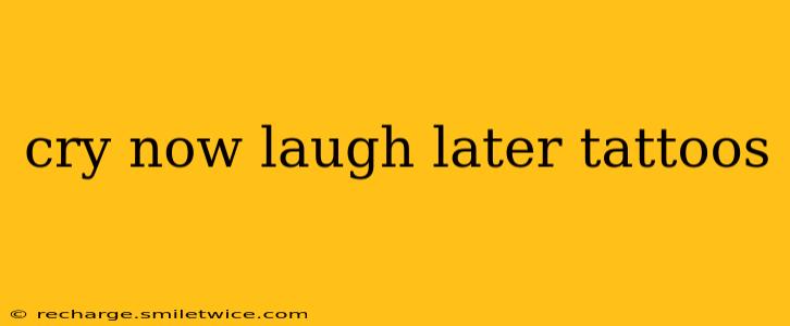 cry now laugh later tattoos