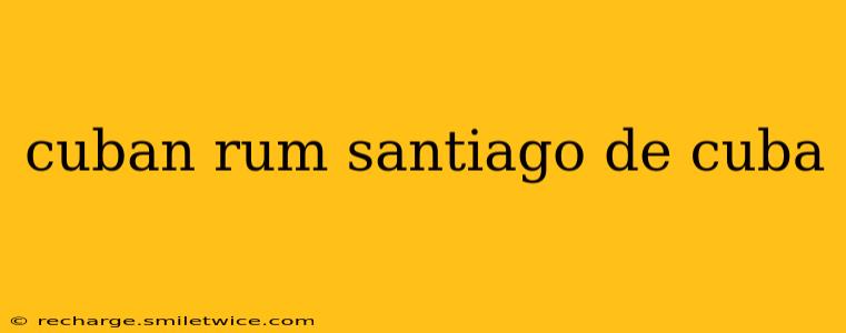 cuban rum santiago de cuba