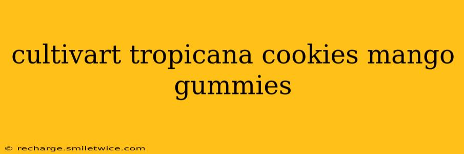 cultivart tropicana cookies mango gummies