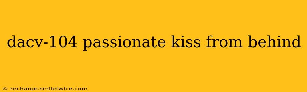 dacv-104 passionate kiss from behind dacv-104 passionate kiss from behind