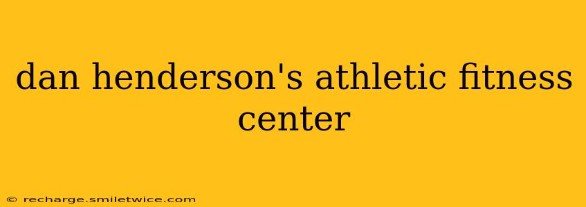 dan henderson's athletic fitness center