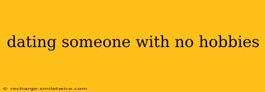 dating someone with no hobbies