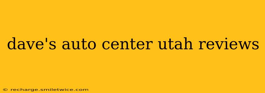 dave's auto center utah reviews