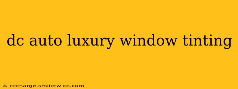 dc auto luxury window tinting