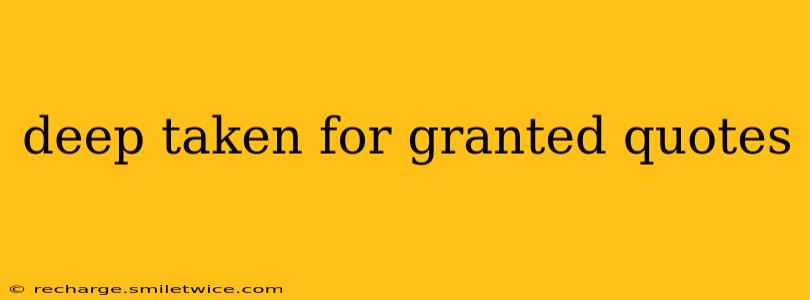 deep taken for granted quotes