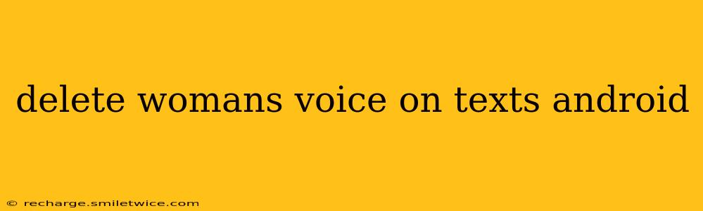 delete womans voice on texts android