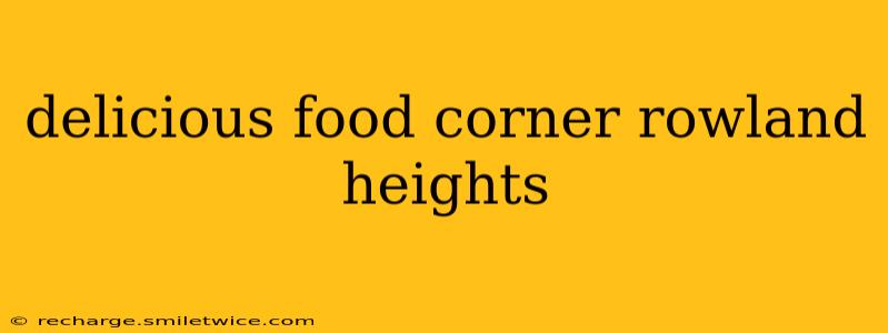delicious food corner rowland heights