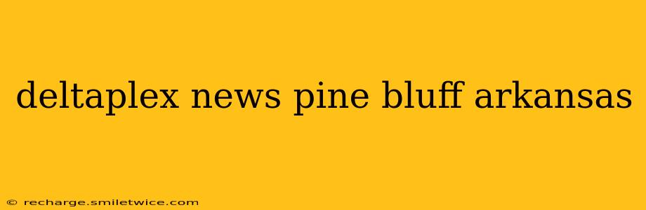deltaplex news pine bluff arkansas