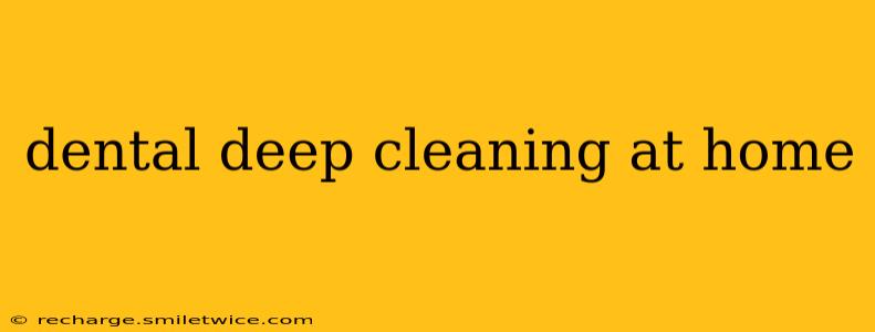 dental deep cleaning at home