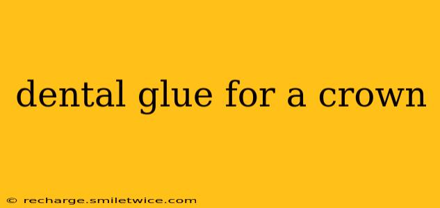 dental glue for a crown