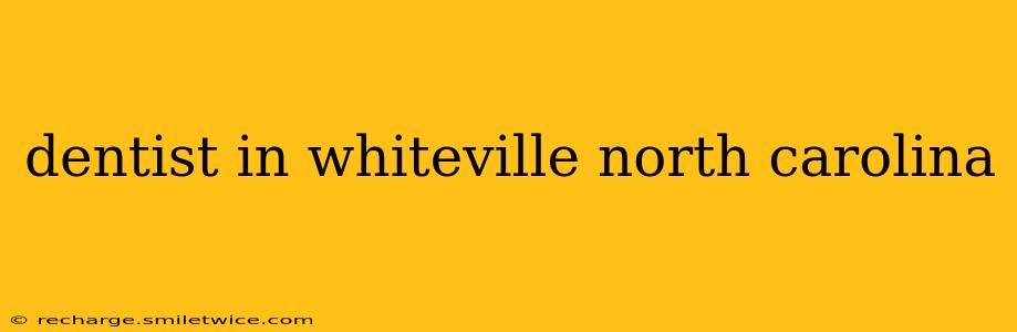 dentist in whiteville north carolina