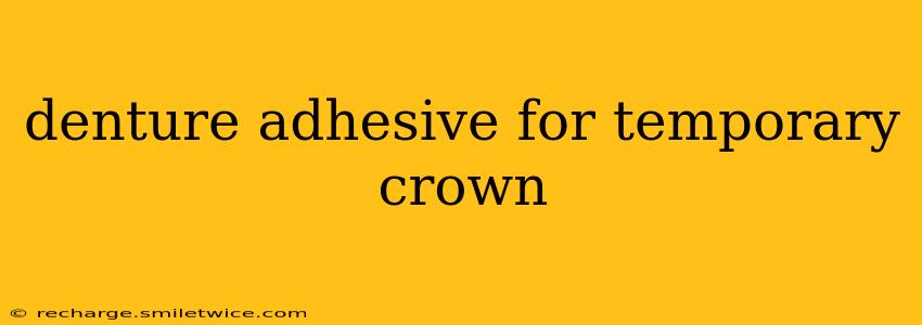 denture adhesive for temporary crown