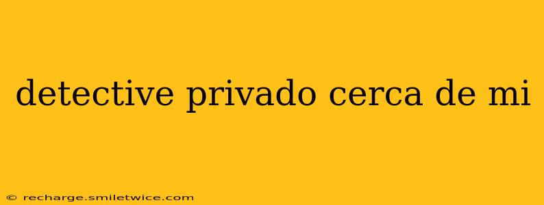 detective privado cerca de mi
