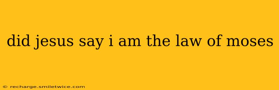 did jesus say i am the law of moses