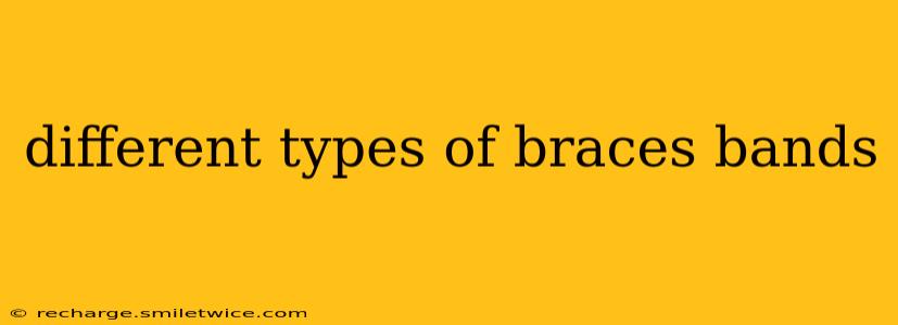 different types of braces bands