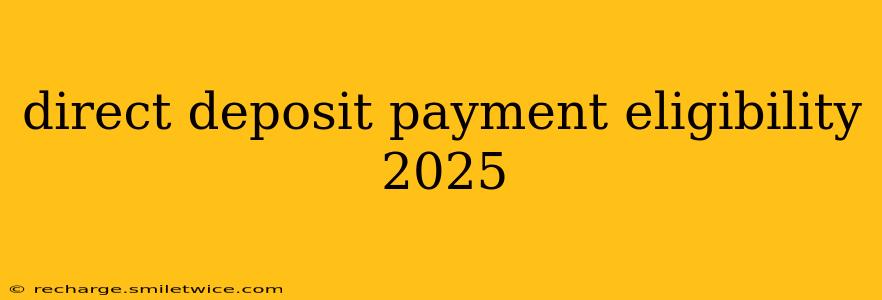 direct deposit payment eligibility 2025