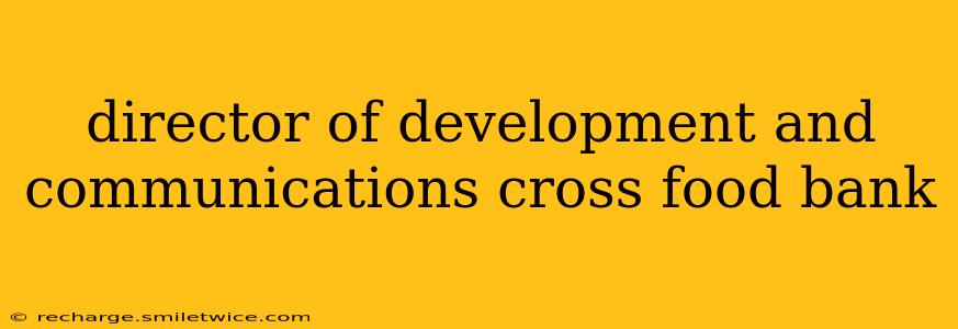 director of development and communications cross food bank