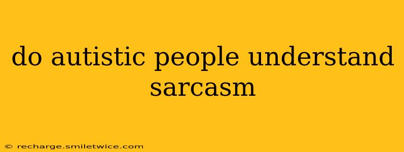 do autistic people understand sarcasm