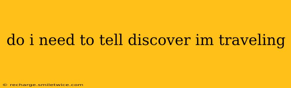 do i need to tell discover im traveling