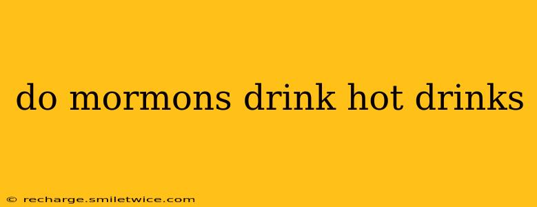 do mormons drink hot drinks