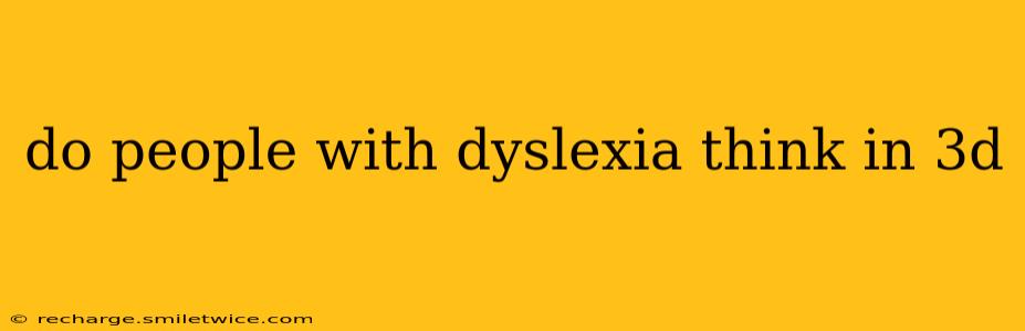 do people with dyslexia think in 3d